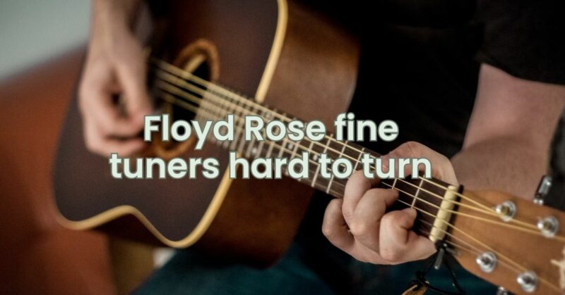 Floyd Rose fine tuners hard to turn