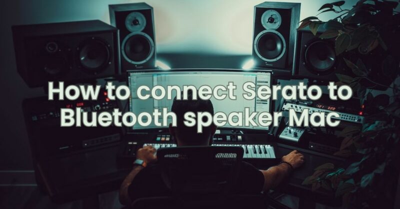 How to connect Serato to Bluetooth speaker Mac