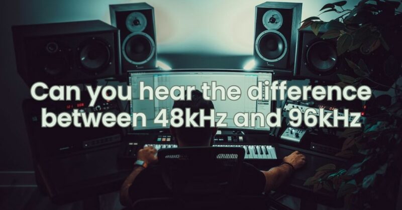 Can you hear the difference between 48kHz and 96kHz