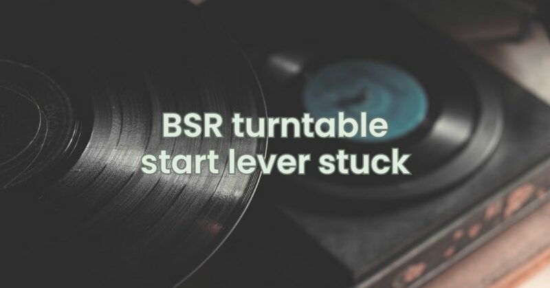 BSR turntable start lever stuck