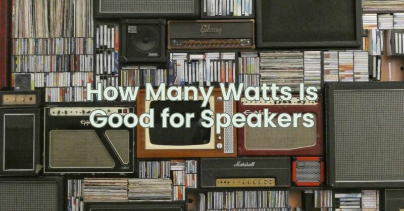 How Many Watts Is Good for Speakers