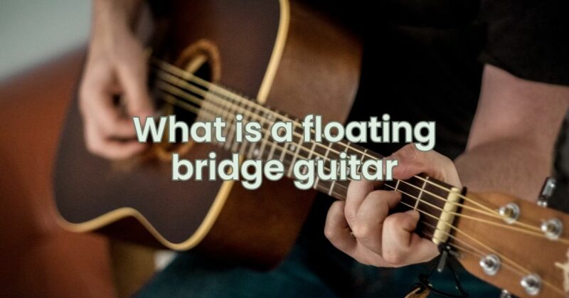 What is a floating bridge guitar