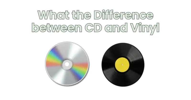 What the Difference between CD and Vinyl