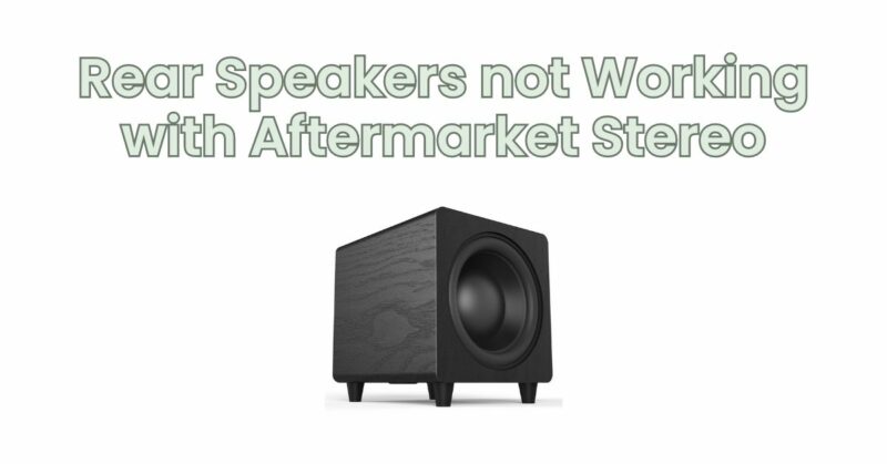 Rear Speakers not Working with Aftermarket Stereo
