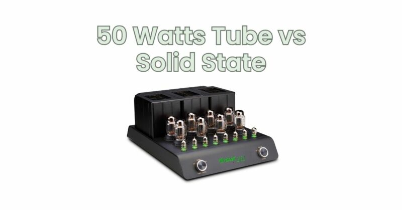50 Watts Tube vs Solid State