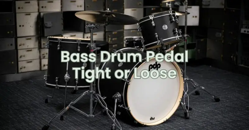 Bass Drum Pedal Tight or Loose