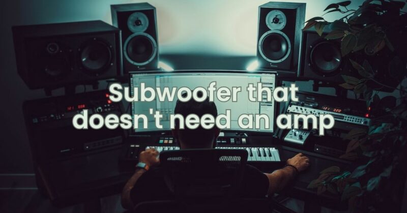 Subwoofer that doesn't need an amp