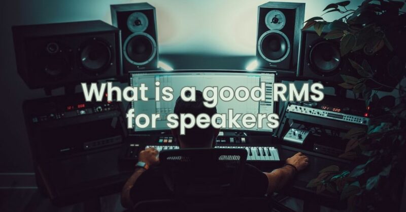 What is a good RMS for speakers