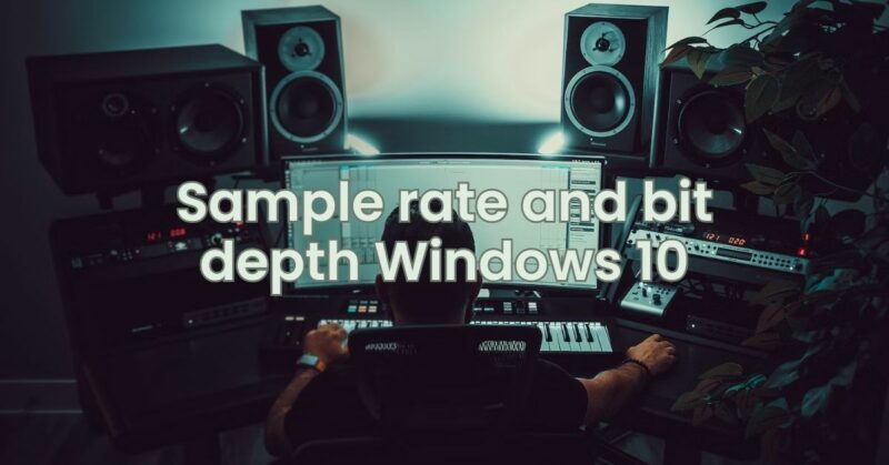 Sample rate and bit depth Windows 10