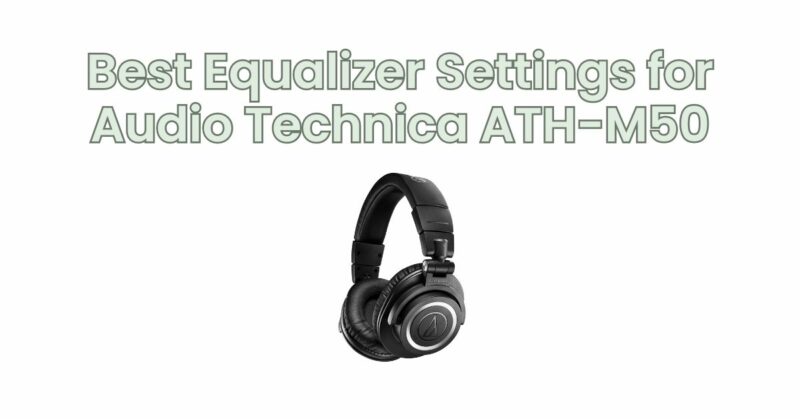 Best Equalizer Settings for Audio Technica ATH-M50