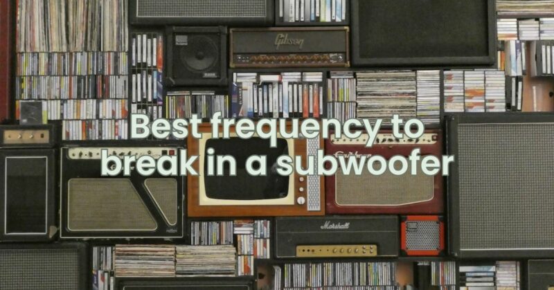 Best frequency to break in a subwoofer