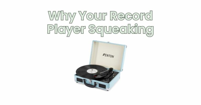 Why Your Record Player Squeaking