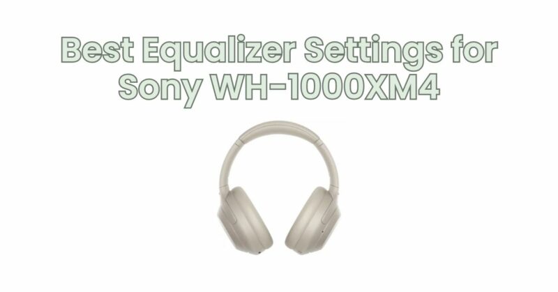 Best Equalizer Settings for Sony WH-1000XM4