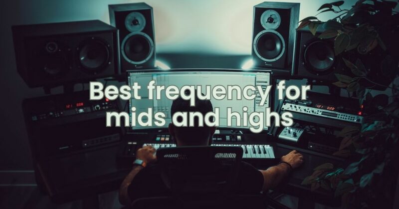Best frequency for mids and highs