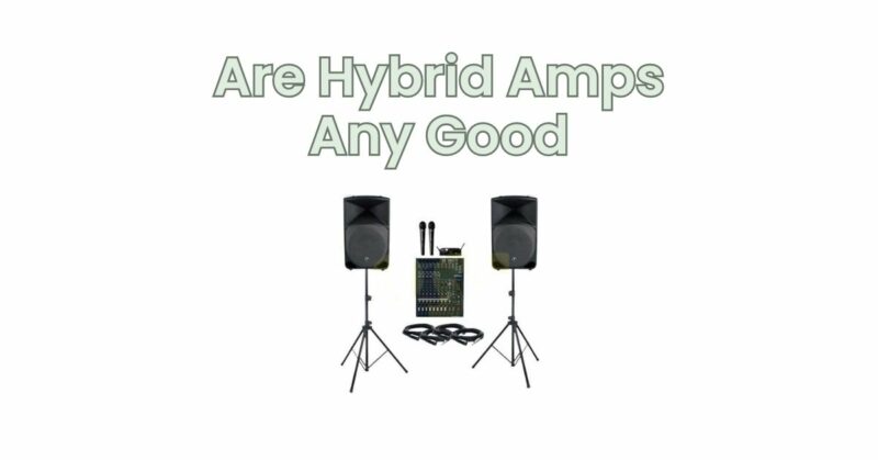 Are Hybrid Amps Any Good