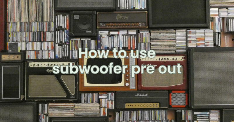 How to use subwoofer pre out