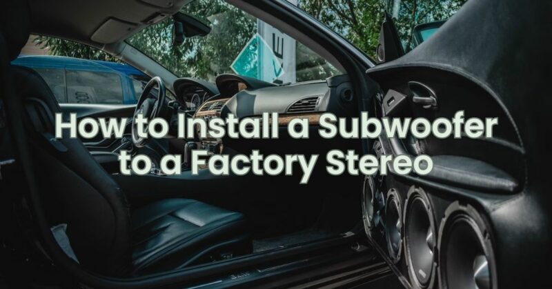 How to Install a Subwoofer to a Factory Stereo