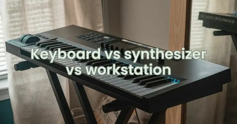 Keyboard vs synthesizer vs workstation