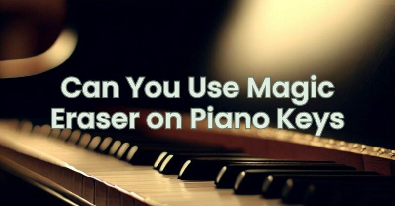 Can You Use Magic Eraser on Piano Keys