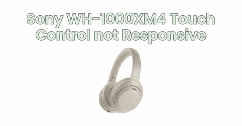 Sony WH-1000XM4 Touch Control not Responsive