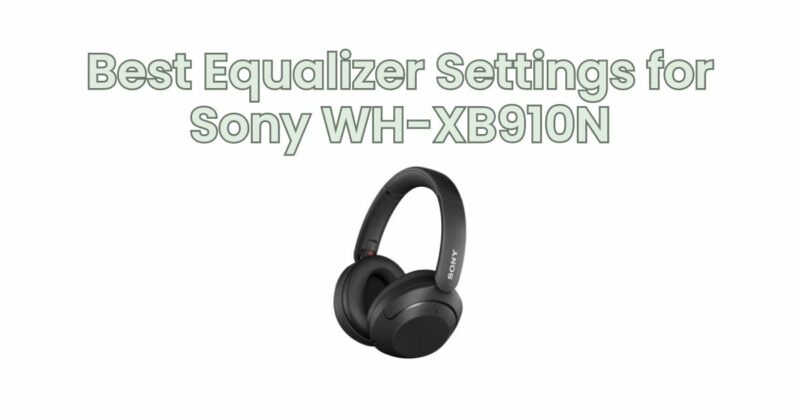 Best Equalizer Settings for Sony WH-XB910N