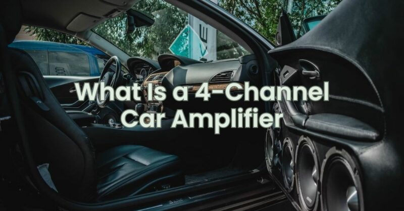 What Is a 4-Channel Car Amplifier