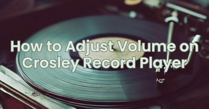 How to Adjust Volume on Crosley Record Player