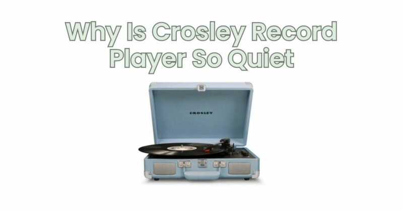 Why Is Crosley Record Player So Quiet