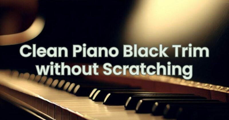 Clean Piano Black Trim without Scratching