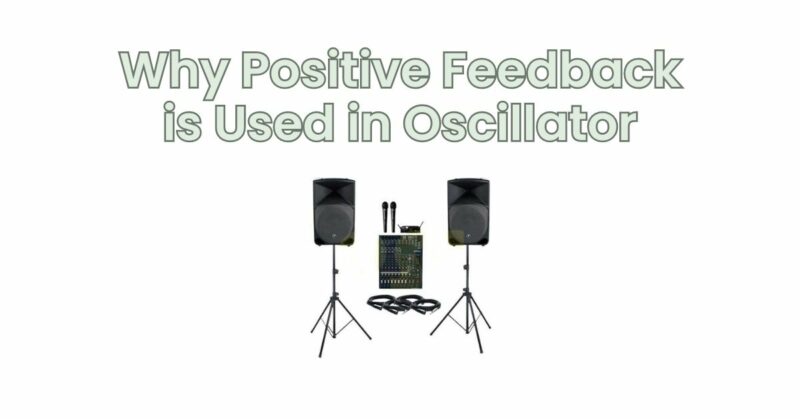 Why Positive Feedback is Used in Oscillator
