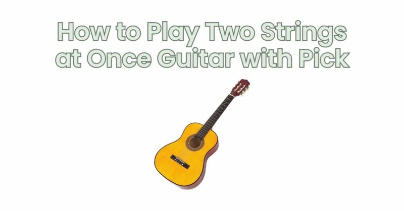 How to Play Two Strings at Once Guitar with Pick