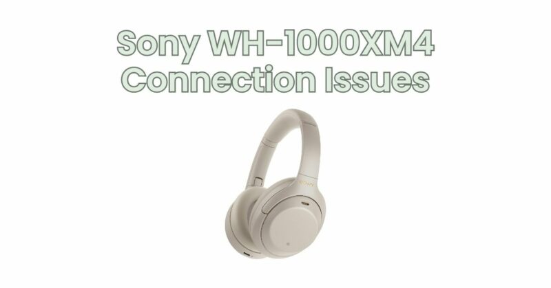 Sony WH-1000XM4 Connection Issues