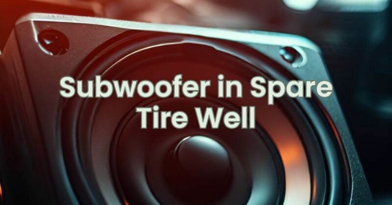 Subwoofer in Spare Tire Well
