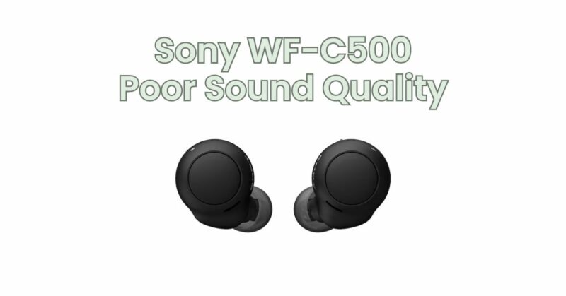 Sony WF-C500 Poor Sound Quality