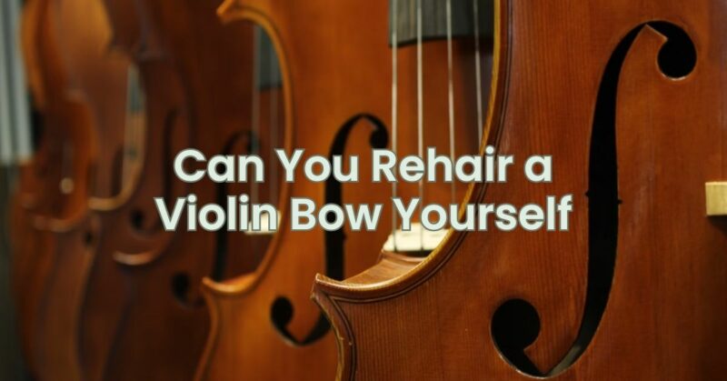 Can You Rehair a Violin Bow Yourself