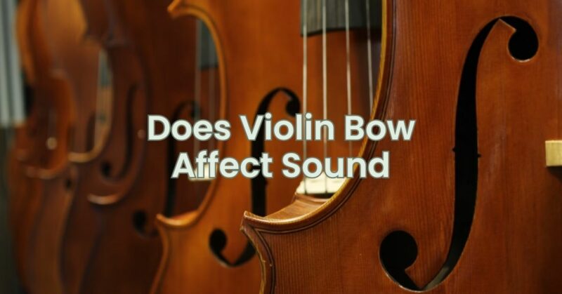 Does Violin Bow Affect Sound