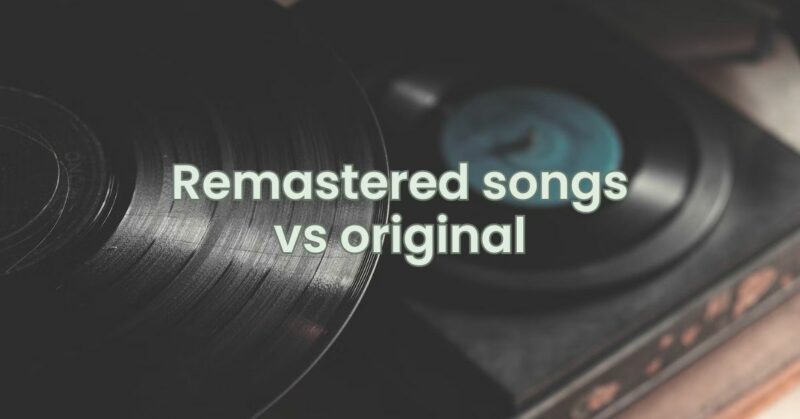 Remastered songs vs original