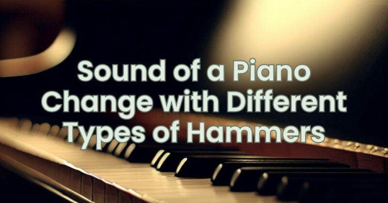Sound of a Piano Change with Different Types of Hammers