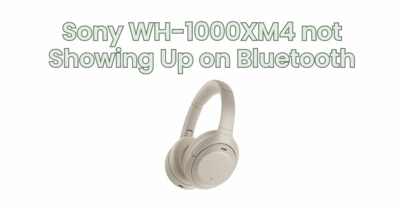 Sony WH-1000XM4 not Showing Up on Bluetooth
