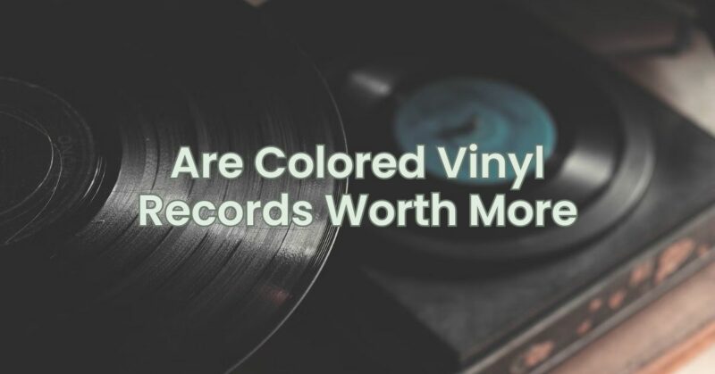 Are Colored Vinyl Records Worth More