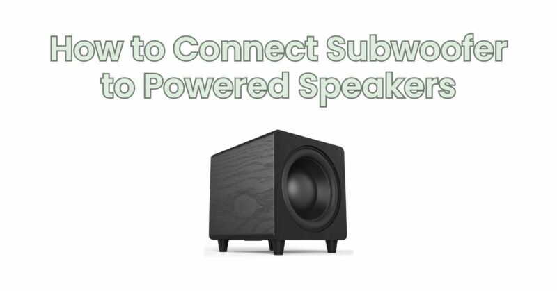 How to Connect Subwoofer to Powered Speakers