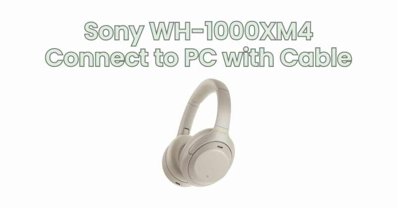 Sony WH-1000XM4 Connect to PC with Cable