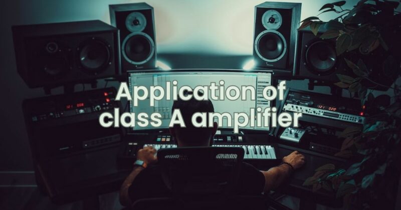 Application of class A amplifier