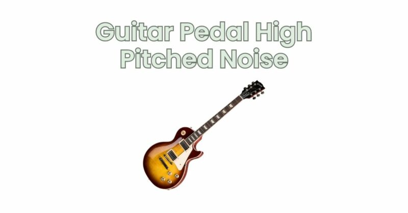 Guitar Pedal High Pitched Noise