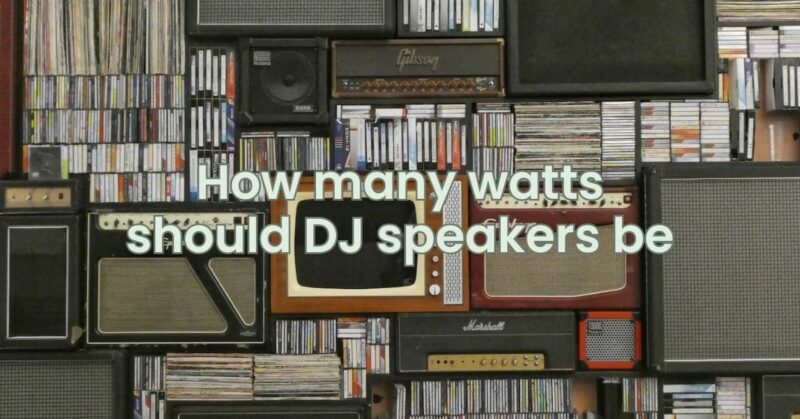 How many watts should DJ speakers be