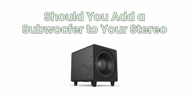 Should You Add a Subwoofer to Your Stereo