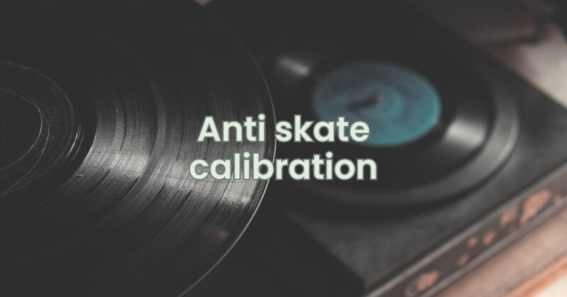 Anti skate calibration