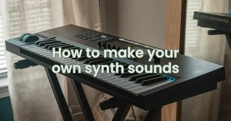 How to make your own synth sounds