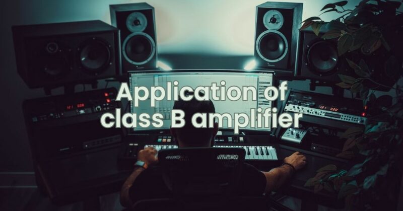 Application of class B amplifier