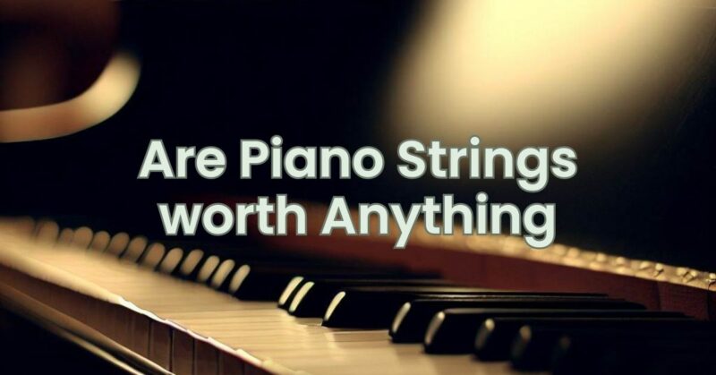 Are Piano Strings worth Anything